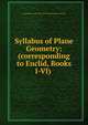 Syllabus of Plane Geometry: (corresponding to Euclid, Books I-VI) ., Association for the improvement of geometrical teaching 