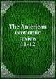 The American economic review. 11-12, American Economic Association,American Economic Association. Bulletin of the American Economic Association,American Economic Association. Meeting. Papers and proceedings of the ... Annual Meeting of the American Economic Association 