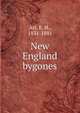 New England bygones, Arr, E. H., 1831-1881 