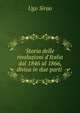 Storia delle rivoluzioni d'Italia dal 1846 al 1866, divisa in due parti ., Ugo Sirao 