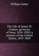 The Life of James W. Grimes: governor of Iowa, 1854-1858; a senator of the United States, 1859-1869, William Salter 