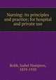 Nursing: its principles and practice; for hospital and private use, Robb, Isabel Hampton, 1859-1910 