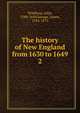 The history of New England from 1630 to 1649. 2, Winthrop, John, 1588-1649,Savage, James, 1784-1873 