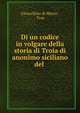 Di un codice in volgare della storia di Troia di anonimo siciliano del ., Gioacchino di Marzo , Troy 