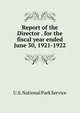 Report of the Director . for the fiscal year ended June 30, 1921-1922, U.S. National Park Service 