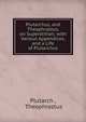 Plutarchus, and Theophrastus, on Superstition; with Various Appendices, and a Life of Plutarchus, Plutarch 