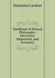 Handbook of Natural Philosophy: Electricity, Magnetism, and Acoustics, Lardner Dionysius 
