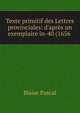 Texte primitif des Lettres provinciales: d'apr?s un exemplaire in-40 (1656 ., Blaise Pascal 