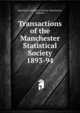 Transactions of the Manchester Statistical Society. 1893-94, Manchester Statistical Society (Manchester, England) 