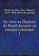 Os varoes illustres do Brazil durante os tempos coloniaes. 1, Pereira da Silva, Joa?o Manuel, 1819?-1898. [from old catalog] 