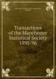 Transactions of the Manchester Statistical Society. 1895-96, Manchester Statistical Society (Manchester, England) 