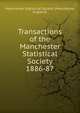 Transactions of the Manchester Statistical Society. 1886-87, Manchester Statistical Society (Manchester, England) 