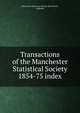 Transactions of the Manchester Statistical Society. 1854-75 index, Manchester Statistical Society (Manchester, England) 