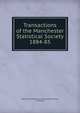 Transactions of the Manchester Statistical Society. 1884-85, Manchester Statistical Society (Manchester, England) 