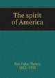 The spirit of America, Henry Van Dyke 