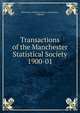 Transactions of the Manchester Statistical Society. 1900-01, Manchester Statistical Society (Manchester, England) 