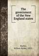 The government of the New England states, Butler, Wilson Ryder, 1855- 