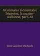 Grammaire elementaire liegeoise, francaise-wallonne, par L.M., Jean Laurent Micheels 