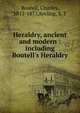 Heraldry, ancient and modern : including Boutell's Heraldry, Boutell, Charles, 1812-1877,Aveling, S. T 