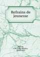 Refrains de jeunesse, Poitras, J. W. (John Wesley), 1854?-1922 