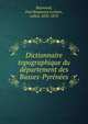 Dictionnaire topographique du departement des Basses-Pyrenees, Raymond, Paul Raymond Lechien, called, 1833-1878 
