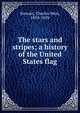 The stars and stripes; a history of the United States flag, Stewart, Charles West, 1859-1929 