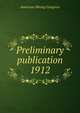 Preliminary publication. 1912, American Mining Congress 