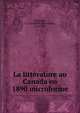 La litterature au Canada en 1890 microforme, Baillairg?, F. A. (Fr?d?ric Alexandre), 1854-1928 