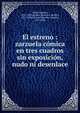 El estreno : zarzuela c?mica en tres cuadros sin exposici?n, nudo ni desenlace, Chap?, Ruperto, 1851-1909,Alvarez Quintero, Seraf?n, 1871-1938,Alvarez Quintero, Joaqu?n, 1873-1944 