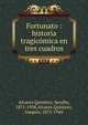 Fortunato : historia tragic?mica en tres cuadros, Alvarez Quintero, Seraf?n, 1871-1938,Alvarez Quintero, Joaqu?n, 1873-1944 