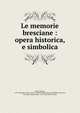 Le memorie bresciane : opera historica, e simbolica, Rossi, Ottavio, 1570-1630,John Adams Library (Boston Public Library) MB (BRL),Vinaccesi, Fortunato,Adams, John, 1735-1826, former owner 