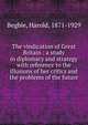 The vindication of Great Britain : a study in diplomacy and strategy with reference to the illusions of her critics and the problems of the future, Begbie Harold 