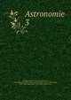 Astronomie. 3, Lalande, Joseph J?r?me Le Fran?ais de, 1732-1807,John Adams Library (Boston Public Library) BRL,Dupuis, 1742-1809,Adams, John, 1735-1826, former owner 