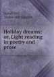 Holiday dreams; or, Light reading in poetry and prose, Isabel Hill, Isabel Hill Sargent 