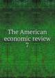The American economic review. 7, American Economic Association,American Economic Association. Bulletin of the American Economic Association,American Economic Association. Meeting. Papers and proceedings of the ... Annual Meeting of the American Economic Association 