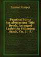 Practical Hints for Abstracting Title Deeds, Arranged Under the Following Heads, Viz. 1.--A ., Samuel Harper 