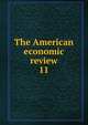 The American economic review. 11, American Economic Association,American Economic Association. Bulletin of the American Economic Association,American Economic Association. Meeting. Papers and proceedings of the ... Annual Meeting of the American Economic Association 