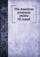 The American economic review. 10, suppl., American Economic Association,American Economic Association. Bulletin of the American Economic Association,American Economic Association. Meeting. Papers and proceedings of the ... Annual Meeting of the American Economic Association 