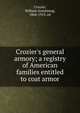 Crozier's general armory; a registry of American families entitled to coat armor, Crozier, William Armstrong, 1864-1913, ed 