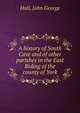 A history of South Cave and of other parishes in the East Riding of the county of York, Hall, John George 