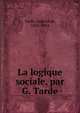 La logique sociale, par G. Tarde, Tarde, Gabriel de, 1843-1904 