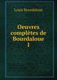 Oeuvres compltes de Bourdaloue. 1, Bourdaloue Louis 