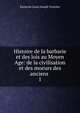 Histoire de la barbarie et des lois au Moyen Age: de la civilisation et des moeurs des anciens .. 1, Eustache Louis Joseph Toulotte 
