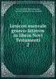 Lexicon manvale graeco-latinvm in libros Novi Testamenti. 2, Bretschneider Karl Gottlieb 