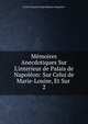 M?moires Anecdotiques Sur L'interieur de Palais de Napol?on: Sur Celui de Marie-Louise, Et Sur ., Louis Francois Joseph Bausset-Roquefort 