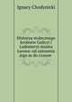 Historya stolecznego krolestw Galicyi i Lodomeryi miasta Lwowa: od zalozenia jego as do czasow ., Ignacy Chodynicki 