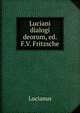 Luciani dialogi deorum, ed. F.V. Fritzsche, Lucianus 