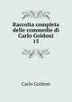 Raccolta completa delle commedie di Carlo Goldoni. 15, Carlo Goldoni 