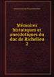 Mmoires histoirques et anecdotiques du duc de Richelieu. 2, Armand Jean du Plessis Richelieu 