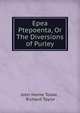 Epea Ptepoenta, Or The Diversions of Purley, John Horne Tooke , Richard Taylor 